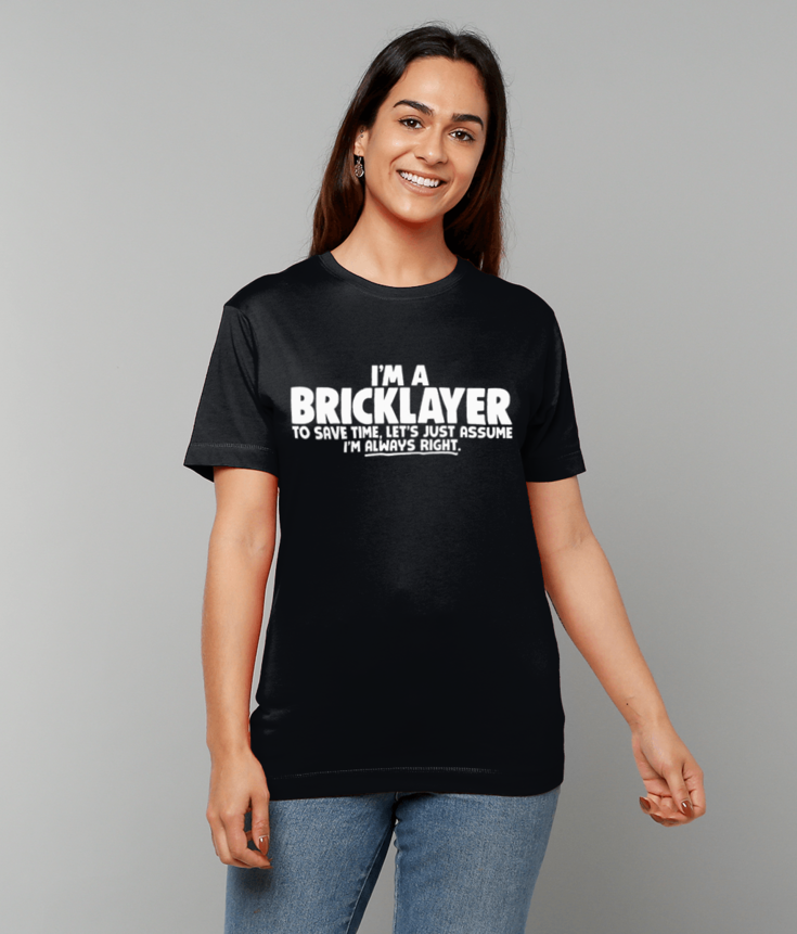 439 I'm A BRICKIE BRICKLAYER - Let's Just Assume I'm Right T-Shirt Funny Tee