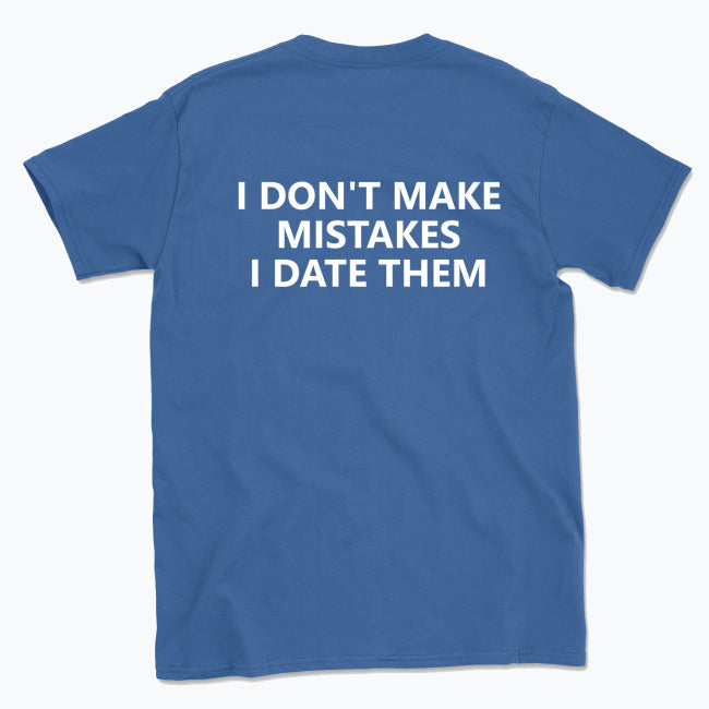 059 I DON'T MAKE MISTAKES I DATE THEM Funny T-shirt Tee