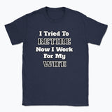 052 I Tried To RETIRE Now I Work For My WIFE Funnt T-shirt tee Front Printed