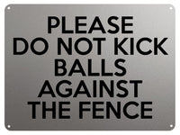 2171 Please Do Not Kick Balls Against The Fence Metal Aluminium Plaque Sign