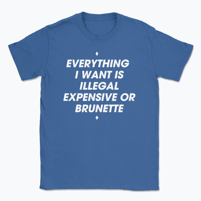 044 ILLEGAL, EXPENSIVE OR BRUNETTE Funny T-shirt Tee Front Printing