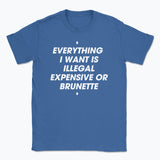 044 ILLEGAL, EXPENSIVE OR BRUNETTE Funny T-shirt Tee Front Printing