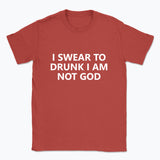 040 I SWEAR TO DRUNK I AM NOT GOD Funny T-shirt Tee Front Printing