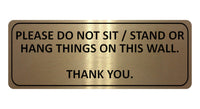 1055 PLEASE DO NOT SIT STAND OR HANG THINGS ON THIS WALL Metal Aluminium Plaque