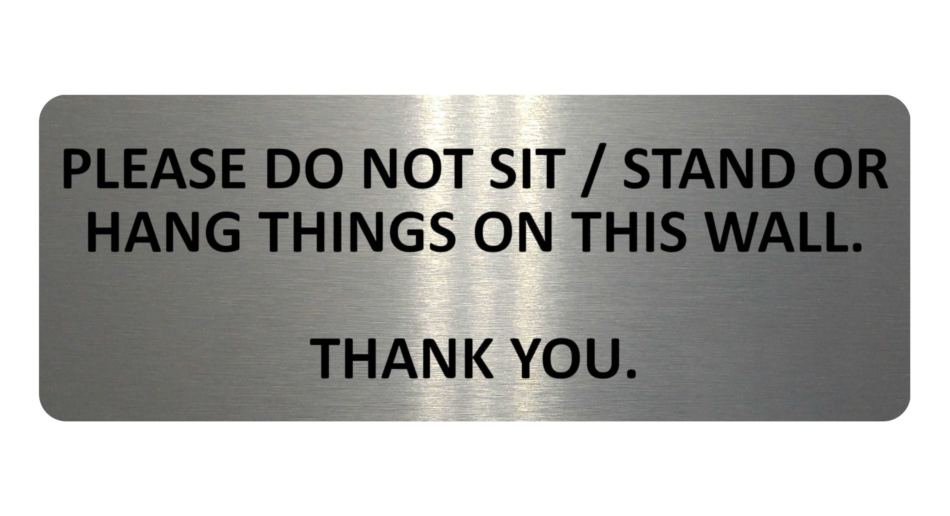 1054 PLEASE DO NOT SIT STAND OR HANG THINGS ON THIS WALL Metal Aluminium Plaque