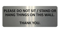 1054 PLEASE DO NOT SIT STAND OR HANG THINGS ON THIS WALL Metal Aluminium Plaque