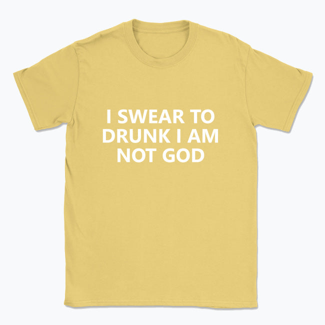 040 I SWEAR TO DRUNK I AM NOT GOD Funny T-shirt Tee Front Printing