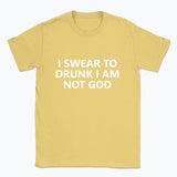 040 I SWEAR TO DRUNK I AM NOT GOD Funny T-shirt Tee Front Printing