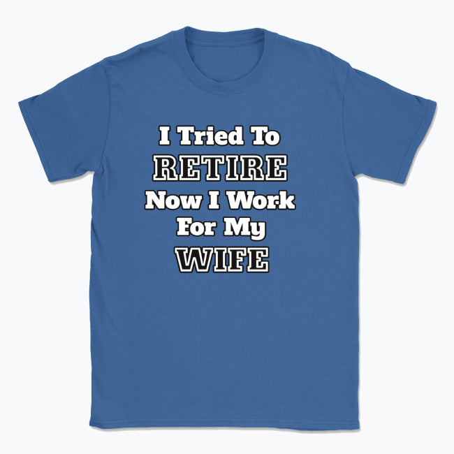 052 I Tried To RETIRE Now I Work For My WIFE Funnt T-shirt tee Front Printed