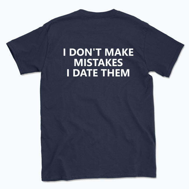 059 I DON'T MAKE MISTAKES I DATE THEM Funny T-shirt Tee