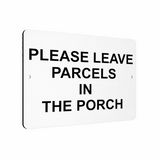 B065 PLEASE LEAVE PARCELS IN THE PORCH Metal Aluminium Plaque Sign Door