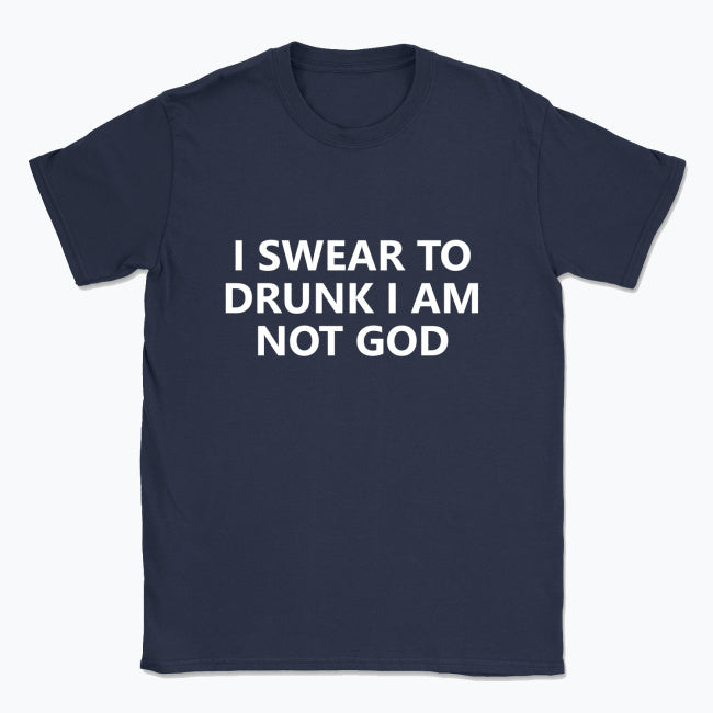 040 I SWEAR TO DRUNK I AM NOT GOD Funny T-shirt Tee Front Printing