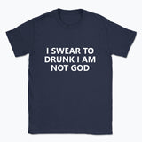 040 I SWEAR TO DRUNK I AM NOT GOD Funny T-shirt Tee Front Printing
