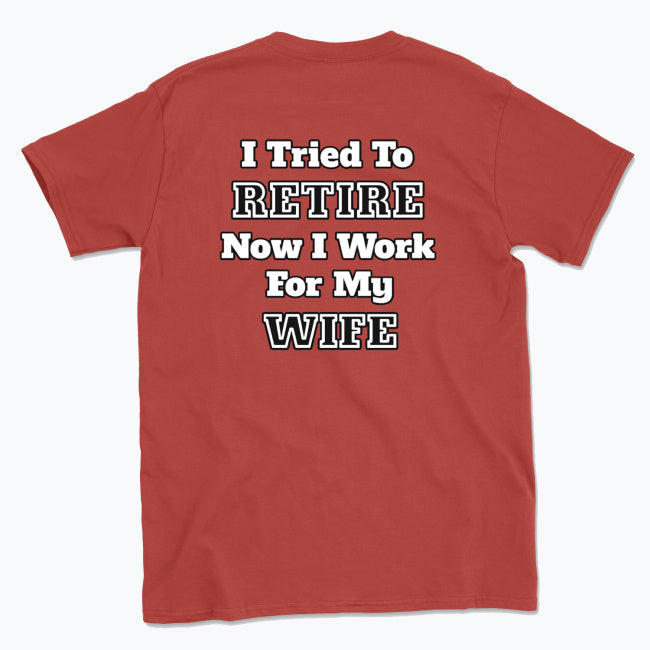 052 I Tried To RETIRE Now I Work For My WIFE Funnt T-shirt tee Back Printed