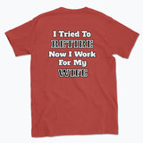 052 I Tried To RETIRE Now I Work For My WIFE Funnt T-shirt tee Back Printed