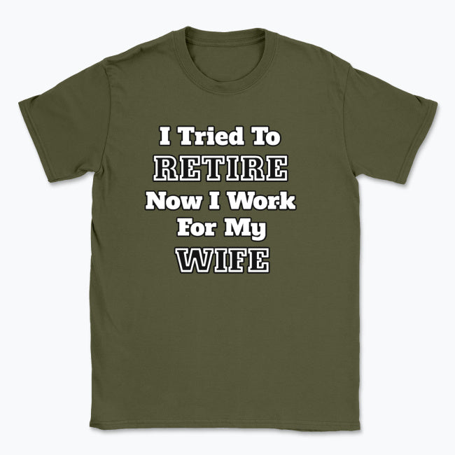 052 I Tried To RETIRE Now I Work For My WIFE Funnt T-shirt tee Front Printed