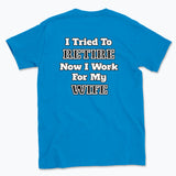 052 I Tried To RETIRE Now I Work For My WIFE Funnt T-shirt tee Back Printed