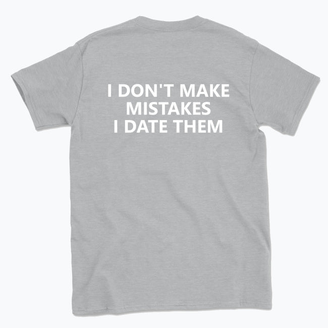 059 I DON'T MAKE MISTAKES I DATE THEM Funny T-shirt Tee