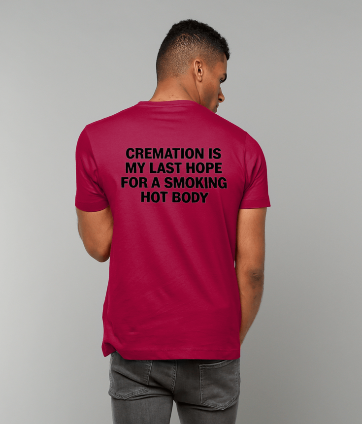 324 Cremation is my Last hope for a smoking hot Body T-Shirt Funny Tee