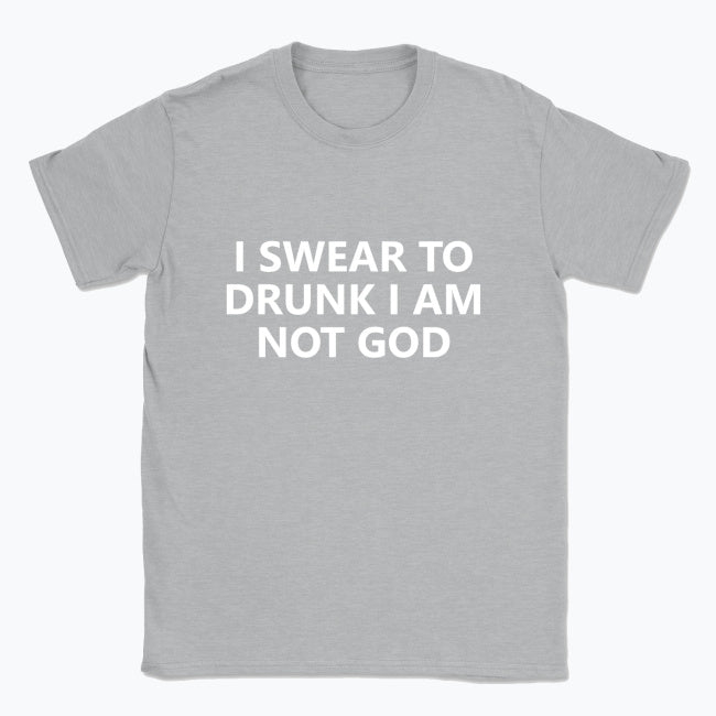 040 I SWEAR TO DRUNK I AM NOT GOD Funny T-shirt Tee Front Printing