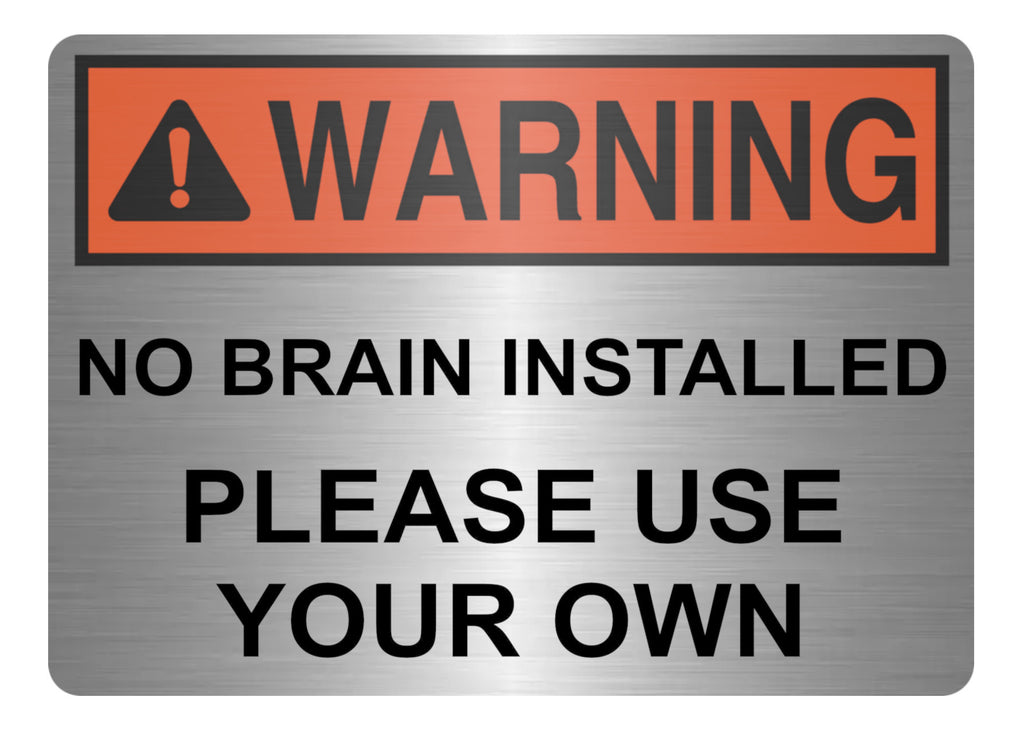 A5.53 WARNING No Brain Installed Use Your Own Funny Metal Aluminium Plaque Sign