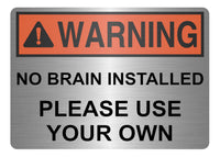 A5.53 WARNING No Brain Installed Use Your Own Funny Metal Aluminium Plaque Sign