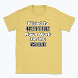 052 I Tried To RETIRE Now I Work For My WIFE Funnt T-shirt tee Front Printed