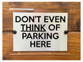 M074 DON'T EVEN THINK OF PARKING HERE Door Gate Aluminium Acrylic Plaque Sign