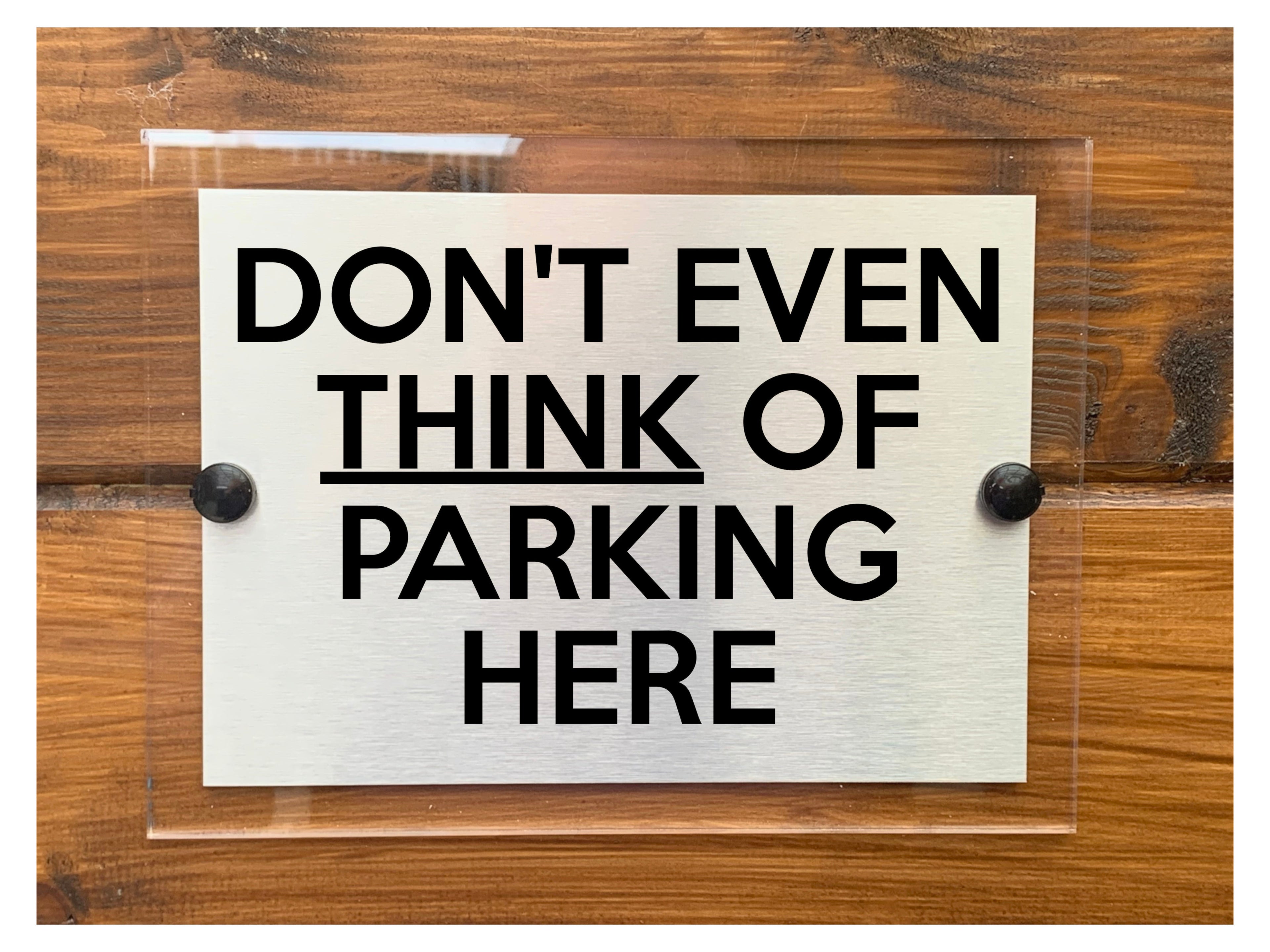 M074 DON'T EVEN THINK OF PARKING HERE Door Gate Aluminium Acrylic Plaque Sign