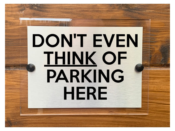 M074 DON'T EVEN THINK OF PARKING HERE Door Gate Aluminium Acrylic Plaque Sign