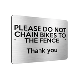 B209 DO NOT CHAIN BIKES TO THE FENCE Metal Aluminium Composite Plaque Sign