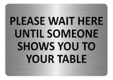 A5.33 PLEASE WAIT HERE UNTIL SOMEONE SHOWS YOU TO YOUR TABLE Aluminium Plaque