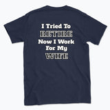052 I Tried To RETIRE Now I Work For My WIFE Funnt T-shirt tee Back Printed