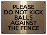 2172 Please Do Not Kick Balls Against The Fence Metal Aluminium Plaque Sign