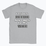 052 I Tried To RETIRE Now I Work For My WIFE Funnt T-shirt tee Front Printed