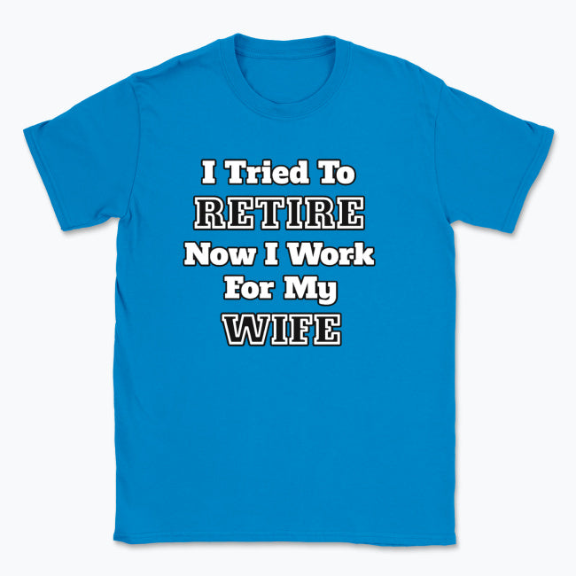 052 I Tried To RETIRE Now I Work For My WIFE Funnt T-shirt tee Front Printed