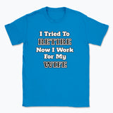 052 I Tried To RETIRE Now I Work For My WIFE Funnt T-shirt tee Front Printed