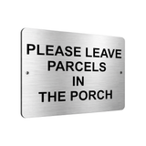 B065 PLEASE LEAVE PARCELS IN THE PORCH Metal Aluminium Plaque Sign Door