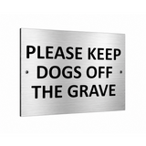 B234 PLEASE KEEP DOGS OFF THE GRAVE Metal Aluminium Composite Plaque Sign