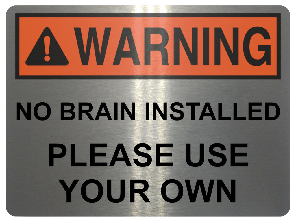 2429 WARNING No Brain Installed Use Your Own Funny Metal Aluminium Plaque Sign