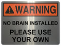 2429 WARNING No Brain Installed Use Your Own Funny Metal Aluminium Plaque Sign