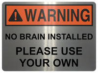 2429 WARNING No Brain Installed Use Your Own Funny Metal Aluminium Plaque Sign