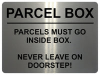 2355 PARCEL BOX Parcels Must Go Inside Box, Doorstep Metal Aluminium Plaque Sign