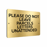 B052 PLEASE DO NOT LEAVE PARCELS LETTERS UNATTENDED Aluminium Metal Plaque Sign