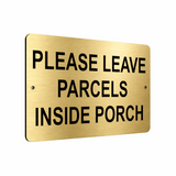 B027 PLEASE LEAVE PARCELS INSIDE PORCH Aluminium Composite Plaque Sign House