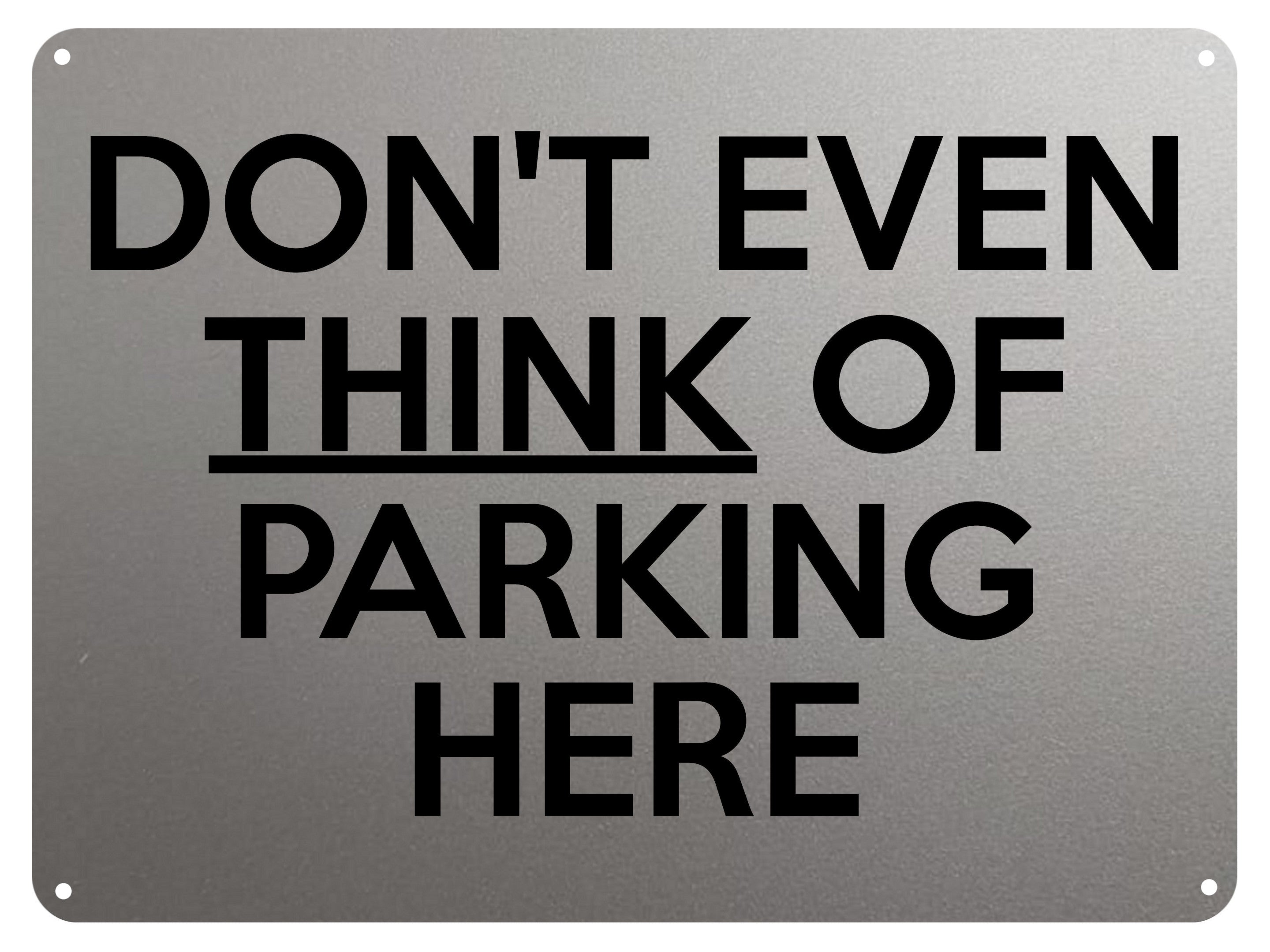 2379 DON'T EVEN THINK OF PARKING HERE Door Gate Metal Aluminium Plaque Sign