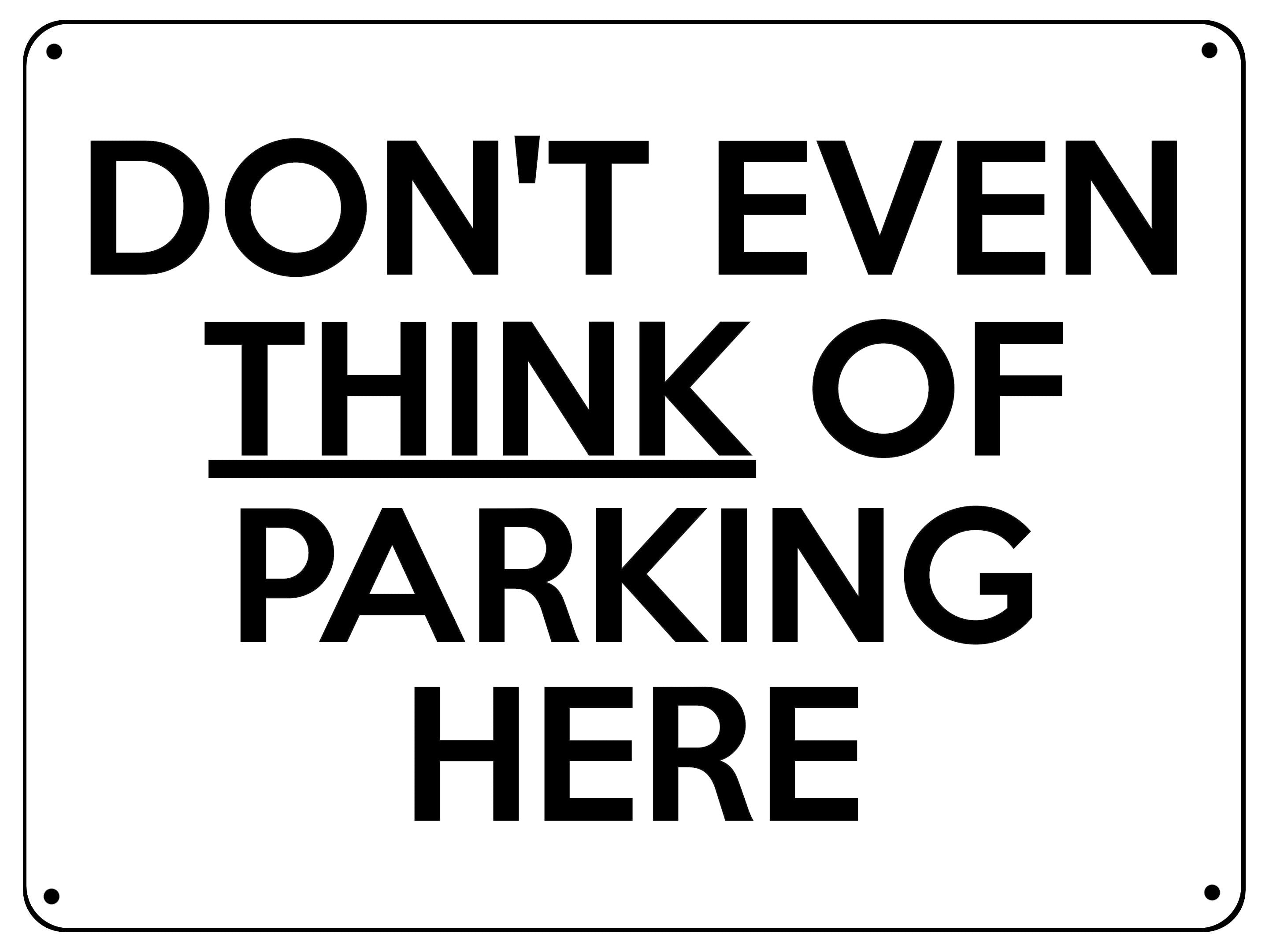 2379 DON'T EVEN THINK OF PARKING HERE Door Gate Metal Aluminium Plaque Sign