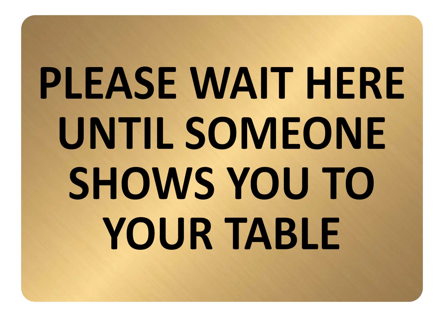 A5.33 PLEASE WAIT HERE UNTIL SOMEONE SHOWS YOU TO YOUR TABLE Aluminium Plaque