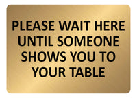 A5.33 PLEASE WAIT HERE UNTIL SOMEONE SHOWS YOU TO YOUR TABLE Aluminium Plaque