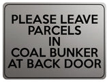 2230 Please Leave Parcels In Coal Bunker At Back Door Metal Aluminium Plaque Sign